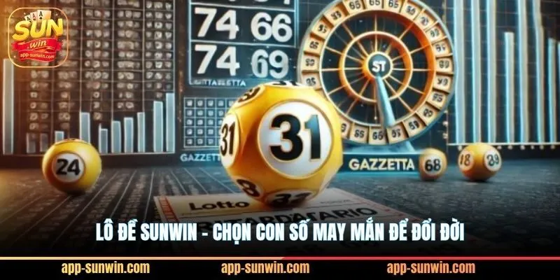 Lô đề Sunwin - Chọn con số may mắn để đổi đời 1 Lô đề Sunwin - Chọn con số may mắn để đổi đời