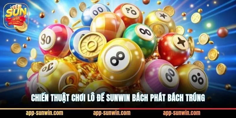 Lô đề Sunwin - Chọn con số may mắn để đổi đời 3 Chiến thuật chơi lô đề Sunwin bách phát bách trúng