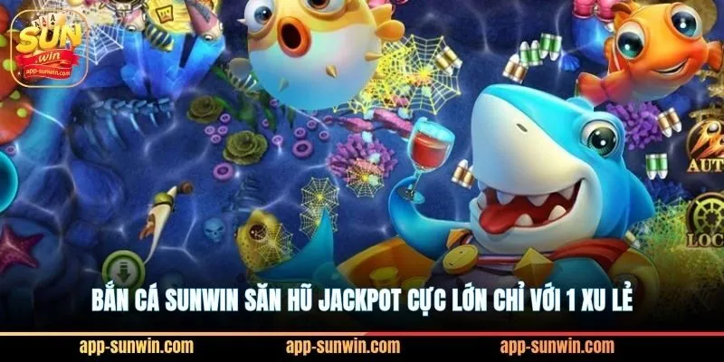 Bắn cá Sunwin săn hũ Jackpot cực lớn chỉ với 1 xu lẻ 1 Bắn cá Sunwin săn hũ Jackpot cực lớn chỉ với 1 xu lẻ