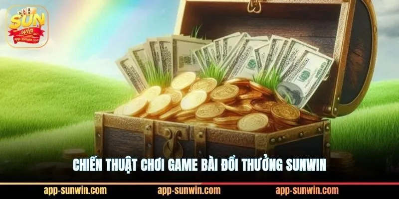 Top #1 sảnh game bài đổi thưởng Sunwin xanh chín nhất 3 Chiến thuật chơi game bài đổi thưởng Sunwin