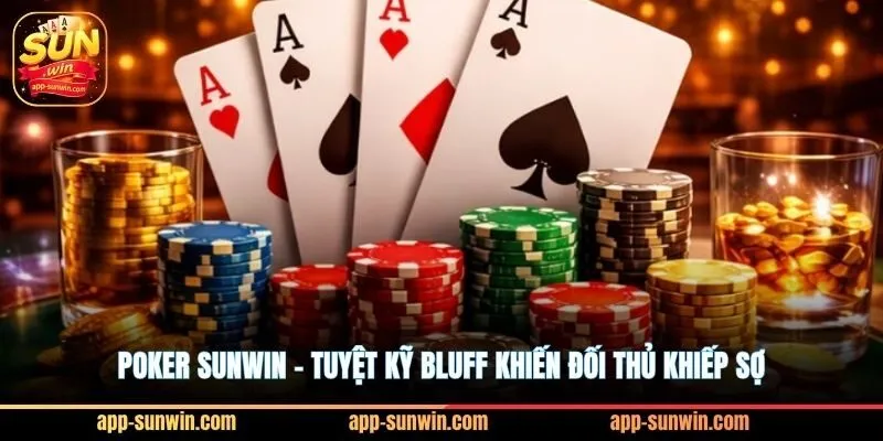 Poker Sunwin - Tuyệt kỹ Bluff khiến đối thủ khiếp sợ 1 Poker Sunwin - Tuyệt kỹ Bluff khiến đối thủ khiếp sợ