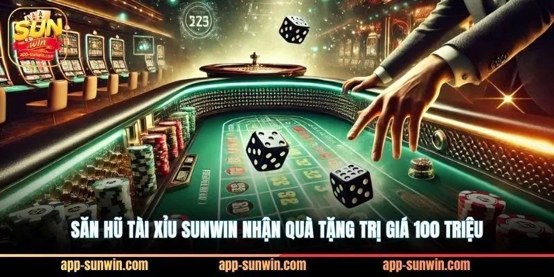 Săn hũ Tài xỉu Sunwin nhận quà tặng trị giá 100 triệu 1 Săn hũ Tài xỉu Sunwin nhận quà tặng trị giá 100 triệu