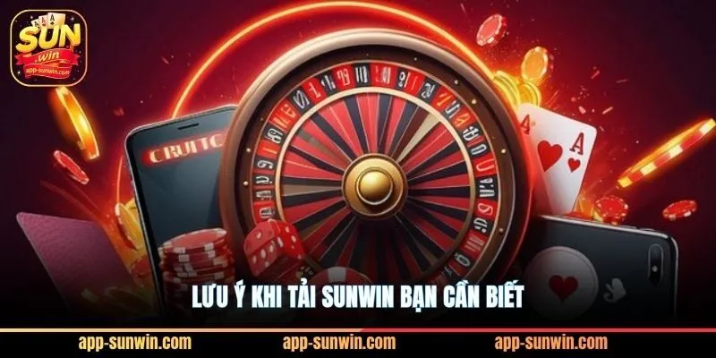 Lưu ý khi tải Sunwin bạn cần biết